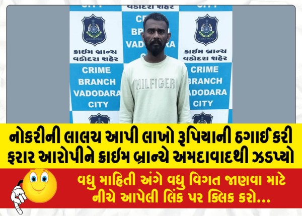 MailVadodara.com - Crime-Branch-arrests-absconding-accused-from-Ahmedabad-after-cheating-him-of-lakhs-of-rupees-on-the-pretext-of-job