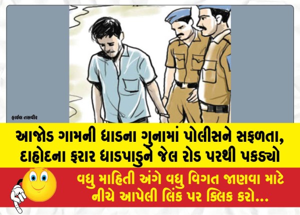 આજોડ ગામની ધાડના ગુનામાં પોલીસને સફળતા, દાહોદના ફરાર ધાડપાડુને જેલ રોડ પરથી પકડ્યો