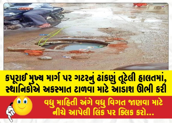 કપૂરાઈ મુખ્ય માર્ગ પર ગટરનું ઢાંકણું તૂટેલી હાલતમાં, સ્થાનિકોએ અકસ્માત ટાળવા માટે આડાશ ઊભી કરી