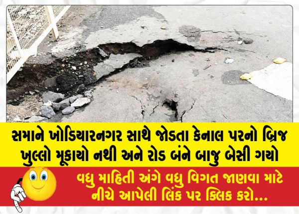 સમાને ખોડિયારનગર સાથે જોડતા કેનાલ પરનો બ્રિજ ખુલ્લો મૂકાયો નથી અને રોડ બંને બાજુ બેસી ગયો