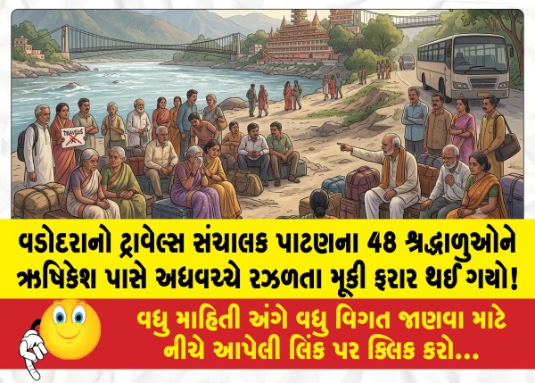 વડોદરાનો ટ્રાવેલ્સ સંચાલક પાટણના 48 શ્રદ્ધાળુઓને ઋષિકેશ પાસે અધવચ્ચે રઝળતા મૂકી ફરાર થઈ ગયો!