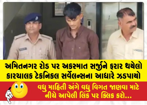 અમિતનગર રોડ પર અકસ્માત સર્જીને ફરાર થયેલા કાર ચાલક ટેકનિકલ સર્વેલન્સના આધારે ઝડપાયો