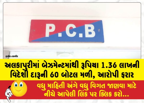 અલકાપુરીમાં બેઝમેન્ટમાંથી રૂપિયા 1.36 લાખની વિદેશી દારૂની 60 બોટલ મળી, આરોપી ફરાર