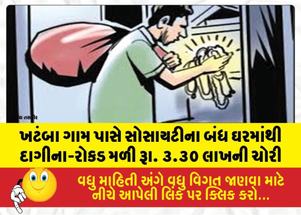 ખટંબા ગામ પાસે સોસાયટીના બંધ ઘરમાંથી દાગીના-રોકડ મળી રૂા. ૩.૩૦ લાખની ચોરી