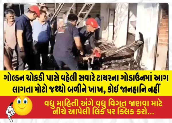 ગોલ્ડન ચોકડી પાસે વહેલી સવારે ટાયરના ગોડાઉનમાં આગ લાગતા મોટો જથ્થો બળીને ખાખ, કોઇ જાનહાનિ નહીં