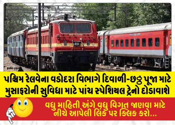 પશ્ચિમ રેલવેના વડોદરા વિભાગે દિવાળી-છઠ્ઠ પૂજા માટે મુસાફરોની સુવિધા માટે પાંચ સ્પેશિયલ ટ્રેનો દોડાવાશે