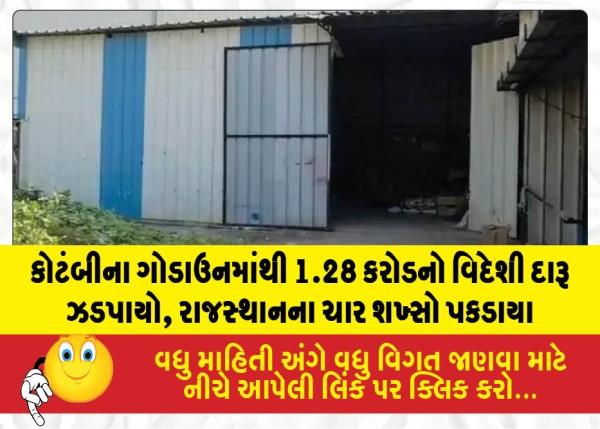 કોટંબીના ગોડાઉનમાંથી 1.28 કરોડનો વિદેશી દારૂ ઝડપાયો, રાજસ્થાનના ચાર શખ્સો પકડાયા