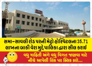 સમા-સાવલી રોડ પરની મેટ્રો હોસ્પિટલના 35.71 લાખના બાકી વેરા મુદ્દે પાલિકા દ્વારા સીલ કરાઇ