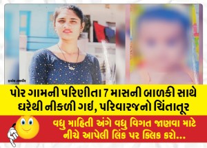 પોર ગામની પરિણીતા 7 માસની બાળકી સાથે ઘરેથી નીકળી ગઇ, પરિવારજનો ચિંતાતૂર