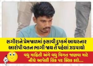 સગીરાને પ્રેમજાળમાં ફસાવી દુષ્કર્મ આચરનાર આરોપી વતન ભાગી જાય તે પહેલાં ઝડપાયો