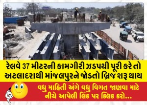 રેલવે 37 મીટરની કામગીરી ઝડપથી પૂરી કરે તો અટલાદરાથી માંજલપુરને જાેડતો બ્રિજ શરૂ થાય