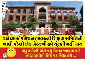વડોદરા કોર્પોરેશન હસ્તકની શિક્ષણ સમિતિની ખાલી પડેલી એક બેઠકની હવે ચૂંટણી નહીં થાય