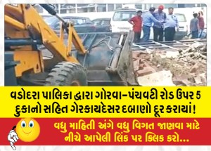 વડોદરા પાલિકા દ્વારા ગોરવા-પંચવટી રોડ ઉપર 5 દુકાનો સહિત ગેરકાયદેસર દબાણો દૂર કરાયાં!