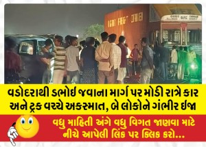 વડોદરાથી ડભોઇ જવાના માર્ગ પર મોડી રાત્રે કાર અને ટ્રક વચ્ચે અકસ્માત, બે લોકોને ગંભીર ઇજા
