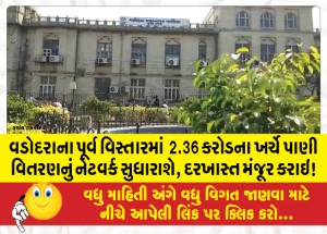 વડોદરાના પૂર્વ વિસ્તારમાં  2.36 કરોડના ખર્ચે પાણી વિતરણનું નેટવર્ક સુધારાશે, દરખાસ્ત મંજૂર કરાઇ!