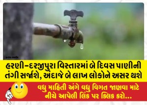હરણી-દરજીપુરા વિસ્તારમાં બે દિવસ પાણીની તંગી સર્જાશે, અંદાજે બે લાખ લોકોને અસર થશે