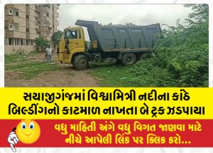સયાજીગંજમાં વિશ્વામિત્રી નદીના કાંઠે બિલ્ડીંગનો કાટમાળ નાખતા બે ટ્રક ઝડપાયા