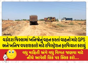 વડોદરા જિલ્લામાં ખનિજોનું વહન કરતાં વાહનો માટે GPS અને ખનિજ વપરાશકારો માટે રજિસ્ટ્રેશન ફરજિયાત કરાયું