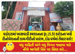 વડોદરામાં ખાસવાડી સ્મશાનના રૂા.15.50 કરોડના ખર્ચે રીનોવેશનની કામગીરીનો પ્રારંભ, દોઢ વર્ષમાં તૈયાર થશે!