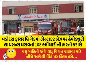 વડોદરા ફાયર બ્રિગેડમાં કોન્ટ્રાક્ટ બેઝ પર હેવીડ્યુટી લાયસન્સ ધરાવતાં 108 કર્મીચારીની ભરતી કરાશે
