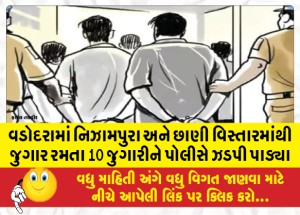 વડોદરામાં નિઝામપુરા અને છાણી વિસ્તારમાંથી જુગાર રમતા 10 જુગારીને પોલીસે ઝડપી પાડ્યા