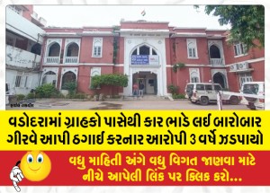 વડોદરામાં ગ્રાહકો પાસેથી કાર ભાડે લઈ બારોબાર ગીરવે આપી ઠગાઈ કરનાર આરોપી 3 વર્ષે ઝડપાયો