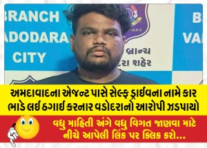 અમદાવાદના એજન્ટ પાસે સેલ્ફ ડ્રાઈવના નામે કાર ભાડે લઈ ઠગાઈ કરનાર વડોદરાનો આરોપી ઝડપાયો