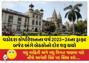 વડોદરા કોર્પોરેશનના વર્ષ 2023-24ના ડ્રાફ્ટ બજેટ અંગે બેઠકોનો દોર શરૂ થયો