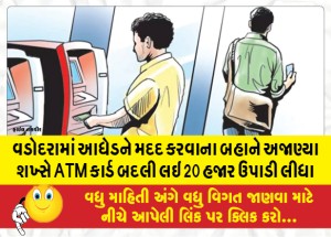 વડોદરામાં આધેડને મદદ કરવાના બહાને અજાણ્યા શખ્સે ATM કાર્ડ બદલી લઇ 20 હજાર ઉપાડી લીધા