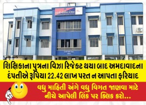 શિક્ષિકાના પુત્રના વિઝા રિજેક્ટ થયા બાદ 22.42 લાખ પરત ન આપતા અમદાવાદના દપતી સામે ફરિયાદ