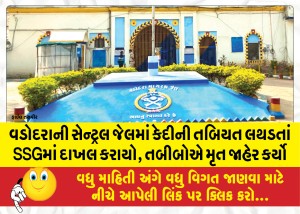 વડોદરાની સેન્ટ્રલ જેલમાં કેદીની તબિયત લથડતાં SSGમાં દાખલ કરાયો, તબીબોએ મૃત જાહેર કર્યો