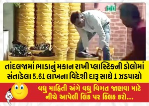 તાંદલજામાં ભાડાનું મકાન રાખી પ્લાસ્ટિકની ડોલોમાં સંતાડેલા 5.61 લાખના વિદેશી દારૂ સાથે 1 ઝડપાયો