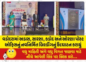 વડોદરામાં અડાસ, સારસા, કડોદ અને ઓરણા પોસ્ટ ઓફિસનું નવનિર્મિત બિલ્ડીંગનું ઉદ્ઘાટન કરાયું