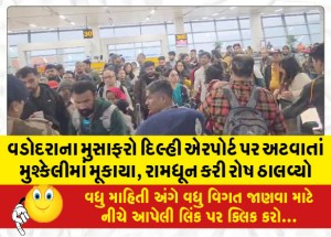 વડોદરાના મુસાફરો દિલ્હી એરપોર્ટ પર અટવાતાં મુશ્કેલીમાં મૂકાયા, રામધૂન કરી રોષ ઠાલવ્યો