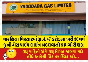 વારસિયા વિસ્તારમાં રૂા.4.47 કરોડના ખર્ચે 30 વર્ષ જૂની ગેસ પાઇપ લાઇન બદલવાની કામગીરી શરૂ!