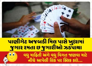 પાણીગેટ અજબડી મિલ પાસે ખુલ્લામાં જુગાર રમતા છ જુગારીઓ ઝડપાયા