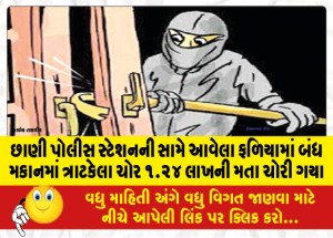 છાણી પોલીસ સ્ટેશનની સામે આવેલા ફળિયામાં બંધ મકાનમાં ત્રાટકેલા ચોર ૧.૨૪ લાખની મતા ચોરી ગયા