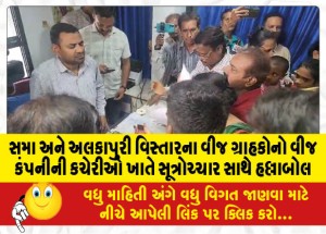 સમા અને અલકાપુરી વિસ્તારના વીજ ગ્રાહકોનો વીજ કંપનીની કચેરીઓ ખાતે સૂત્રોચ્ચાર સાથે હલ્લાબોલ