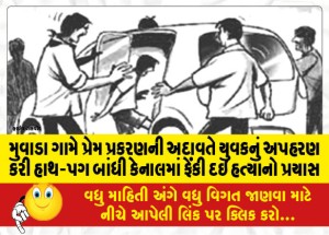 મુવાડા ગામે પ્રેમ પ્રકરણની અદાવતે યુવકનું અપહરણ કરી હાથ-પગ બાંધી કેનાલમાં ફેંકી દઇ હત્યાનો પ્રયાસ