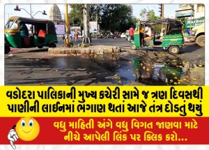 વડોદરા પાલિકાની મુખ્ય કચેરી સામે જ ત્રણ દિવસથી પાણીની લાઈનમાં ભંગાણ થતાં આજે તંત્ર દોડતું થયું