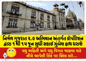 નિર્મળ ગુજરાત ૨.૦ અભિયાન અંતર્ગત કોર્પોરેશન દ્વારા ૧ થી ૧૫ જૂન સુધી સફાઇ ઝુંબેશ હાથ ધરાશે