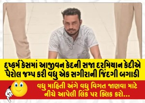 સગીરા પર દુષ્કર્મ કેસમાં આજીવન કેદની સજા દરમિયાન કેદીએ પેરોલ જમ્પ કરી વધુ એક સગીરાની જિંદગી બગાડી