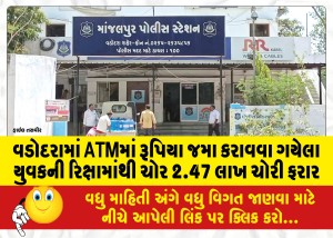 વડોદરામાં ATMમાં રૂપિયા જમા કરાવવા ગયેલા યુવકની રિક્ષામાંથી ચોર 2.47 લાખ ચોરી ફરાર