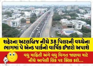 શહેરના અટલબ્રિજ નીચે 38 પિલરની વચ્ચેના ભાગમાં પે એન્ડ પાર્કનો વાર્ષિક ઈજારો અપાશે
