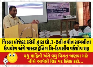 જિલ્લા પ્રોજેક્ટ કચેરી દ્વારા ધો.1-2ની નવીન સામગ્રીના ઉપયોગ અંગે માસ્ટર ટ્રેનિંગ ત્રિ-દિવસીય વર્કશોપ શરૂ
