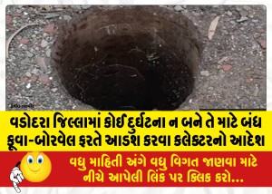 વડોદરા જિલ્લામાં કોઈ દુર્ઘટના ન બને તે માટે બંધ કૂવા-બોરવેલ ફરતે આડશ કરવા કલેક્ટરનો આદેશ