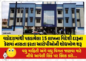 વડોદરામાંથી પકડાયેલા 15 લાખના વિદેશી દારૂના કેસમાં નાસતા ફરતા આરોપીઓની શોધખોળ શરૂ
