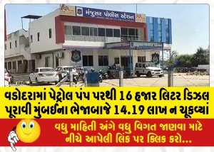 વડોદરામાં પેટ્રોલ પંપ પરથી 16 હજાર લિટર ડિઝલ પૂરાવી મુંબઈના ભેજાબાજે 14.19 લાખ ન ચૂકવ્યાં