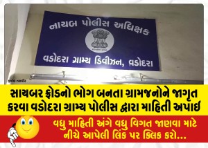સાયબર ફ્રોડનો ભોગ બનતા ગ્રામજનોને જાગૃત કરવા વડોદરા ગ્રામ્ય પોલીસ દ્વારા માહિતી અપાઇ