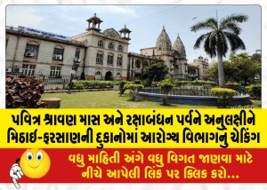 પવિત્ર શ્રાવણ માસ અને રક્ષાબંધન પર્વને અનુલક્ષીને મિઠાઇ-ફરસાણની દુકાનોમાં આરોગ્ય વિભાગનું ચેકિંગ